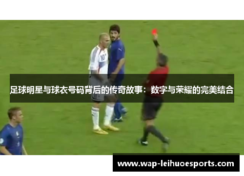 足球明星与球衣号码背后的传奇故事：数字与荣耀的完美结合
