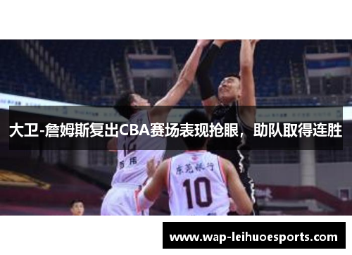 大卫-詹姆斯复出CBA赛场表现抢眼，助队取得连胜
