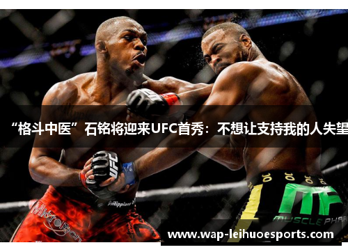 “格斗中医”石铭将迎来UFC首秀：不想让支持我的人失望